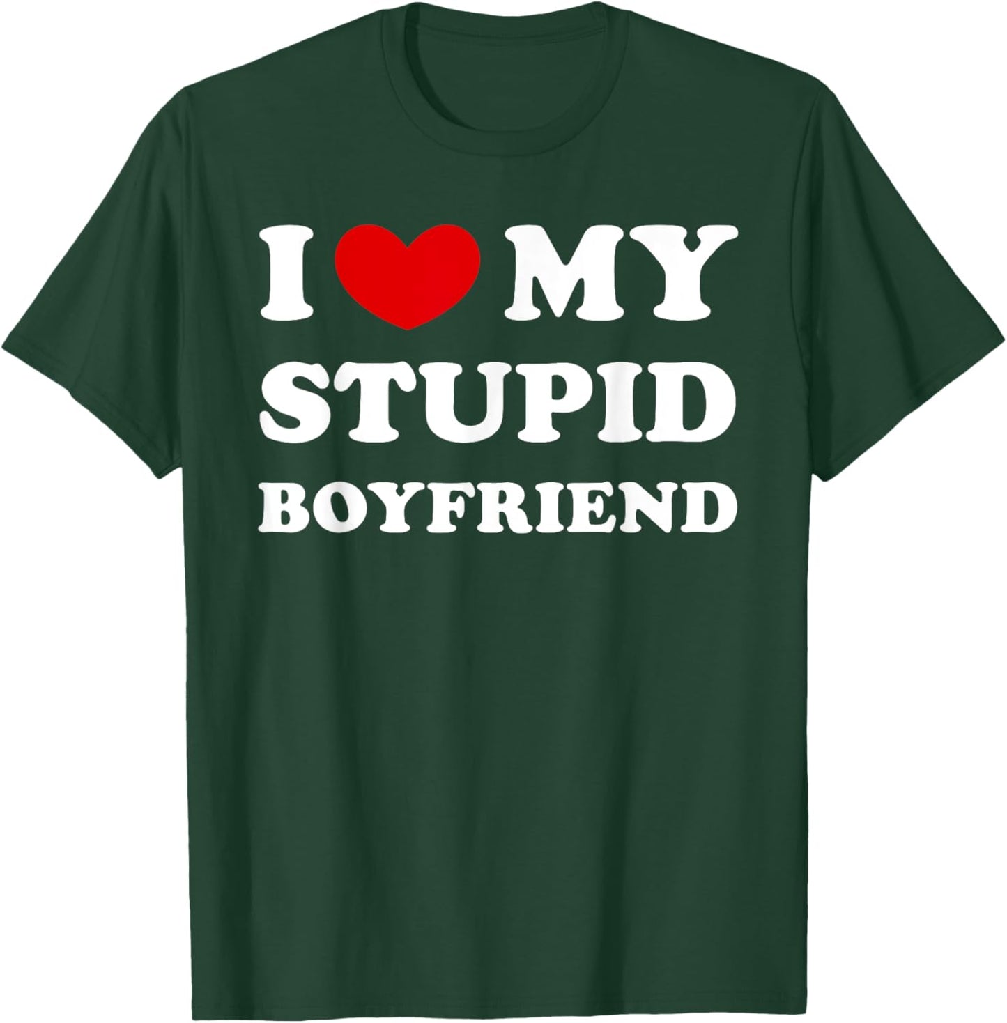 I Love My Stupid Boyfriend, I Heart My Stupid Boyfriend T-Shirt - T-Shirt | Forest