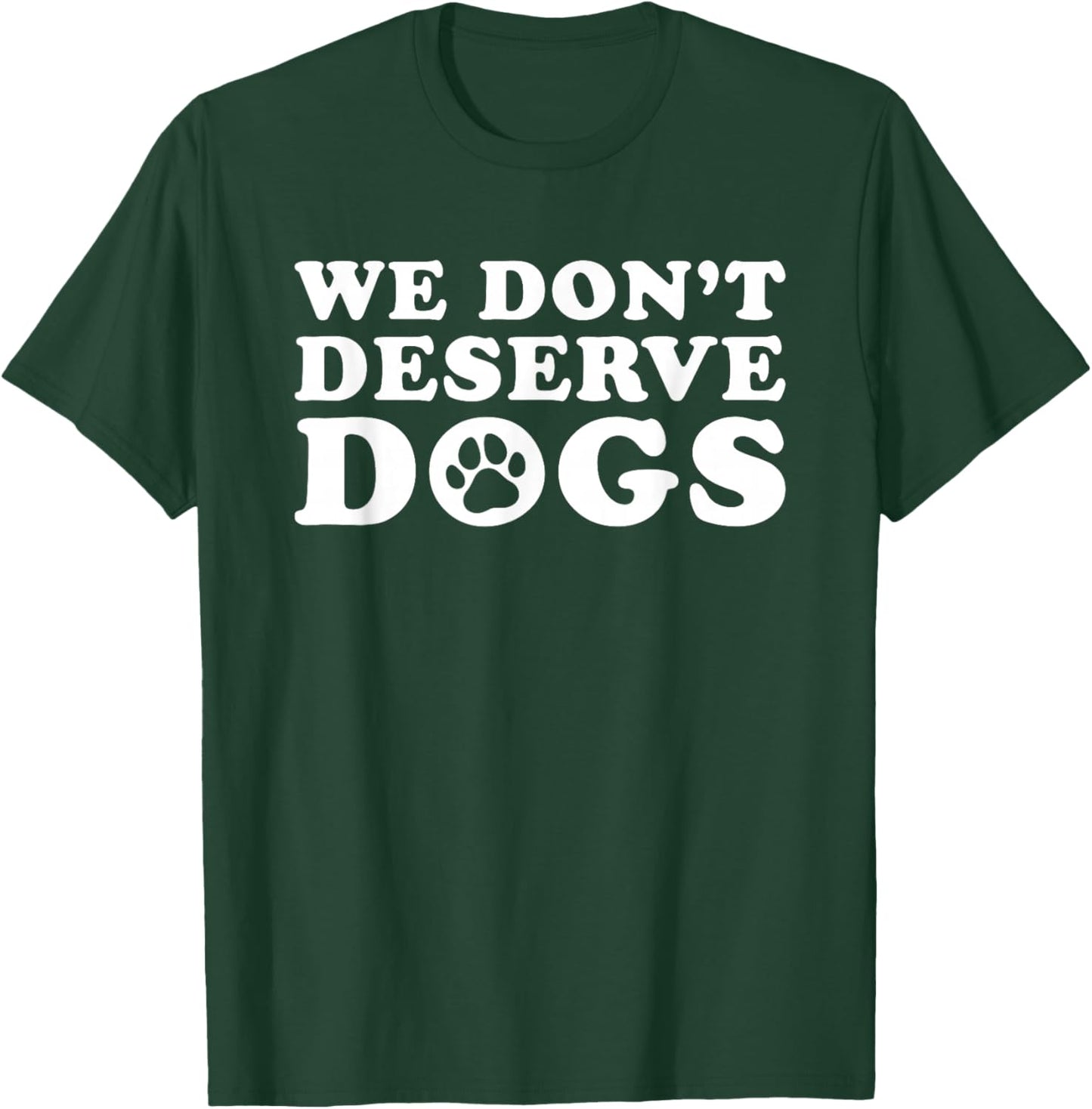 We Don't Deserve Dogs - Funny Dog Lover Statement Pet Owner T-Shirt - T-Shirt | Forest