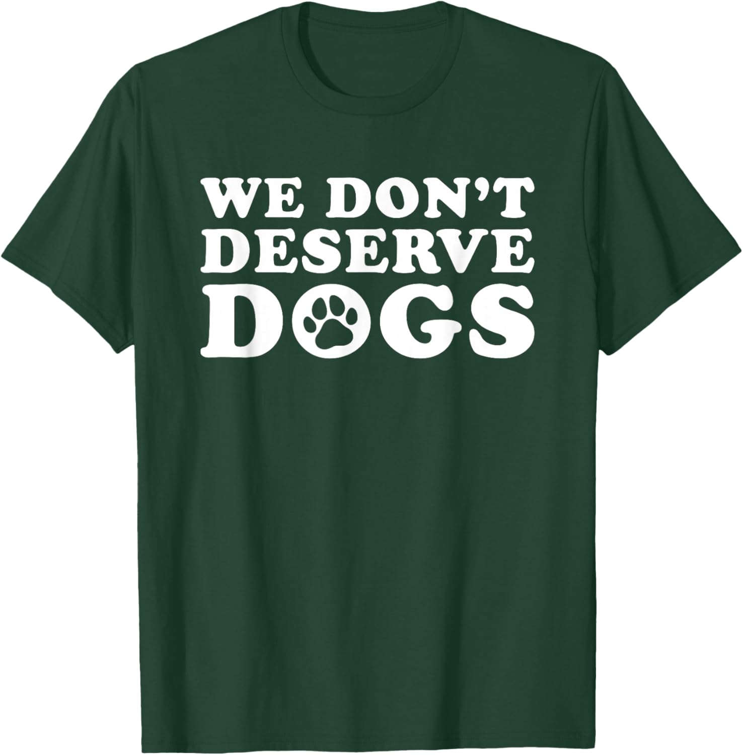 We Don't Deserve Dogs - Funny Dog Lover Statement Pet Owner T-Shirt - T-Shirt | Forest