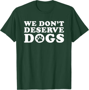 We Don't Deserve Dogs - Funny Dog Lover Statement Pet Owner T-Shirt - T-Shirt | Forest