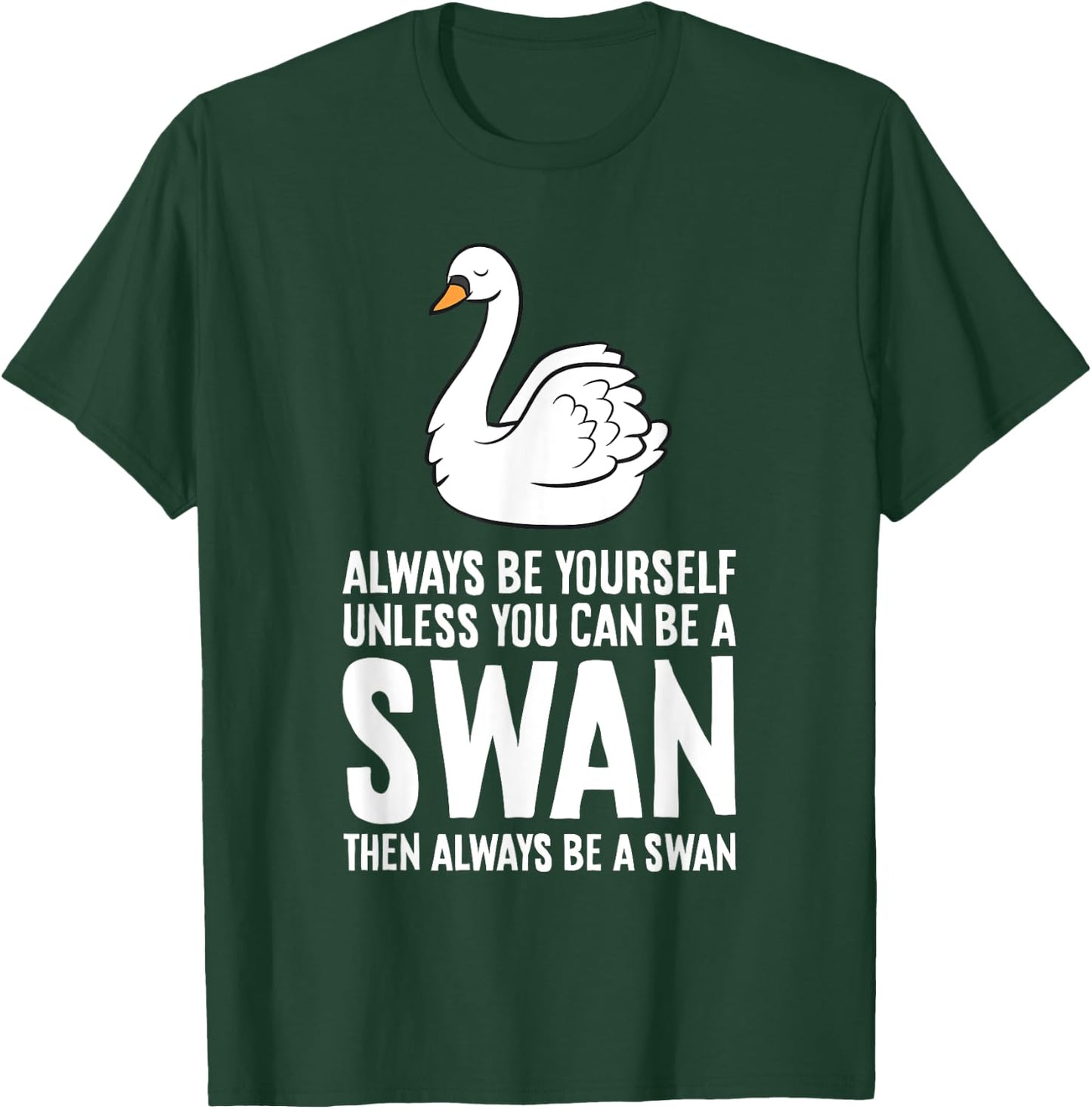 Always Be Yourself Unless You Can Be A Swan T-Shirt - T-Shirt | Forest