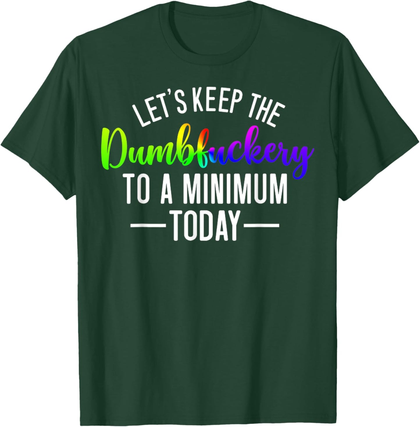 Let's Keep The Dumbfuckery To A Minimum Today Funny Quotes T-Shirt - T-Shirt | Forest