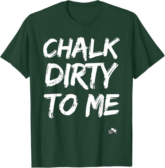 Chalk Dirty to Me Work Out Cross Training T-Shirt - T-Shirt | Forest