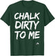 Chalk Dirty to Me Work Out Cross Training T-Shirt - T-Shirt | Forest