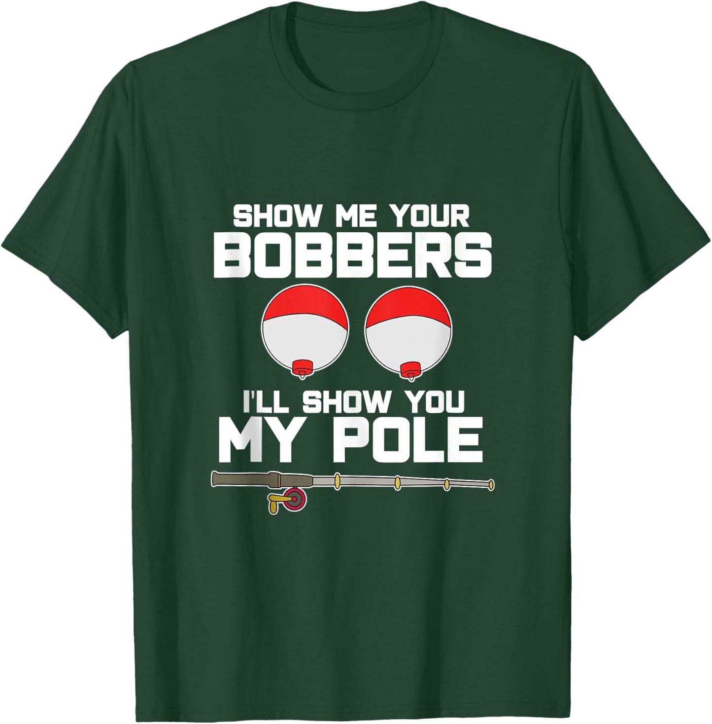 Show me your bobbers I'll show you my pole fishing T-Shirt - T-Shirt | Forest