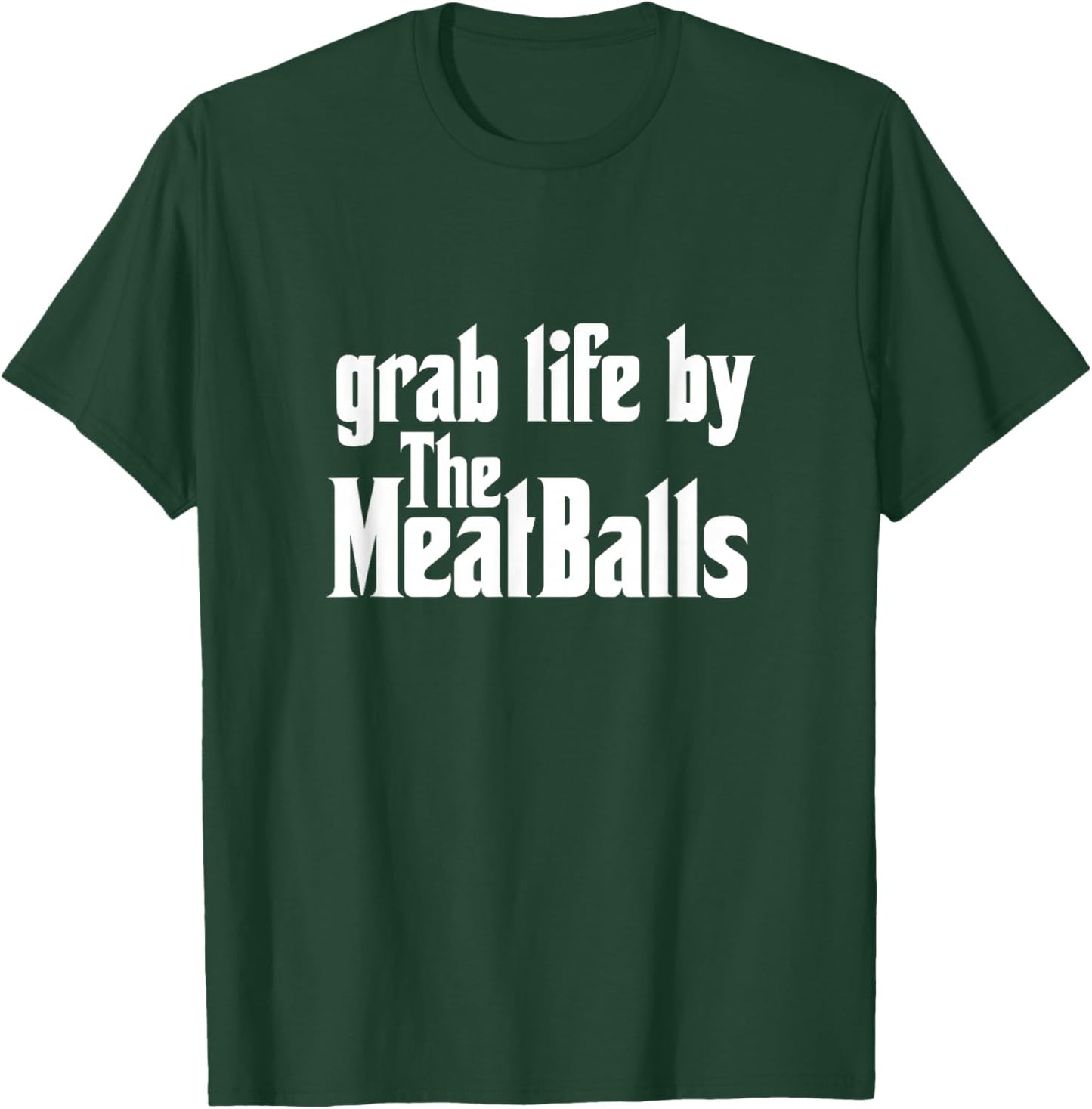 Grab Life By The Meatballs Italian Food Chef Pizza Pasta T-Shirt - T-Shirt | Forest