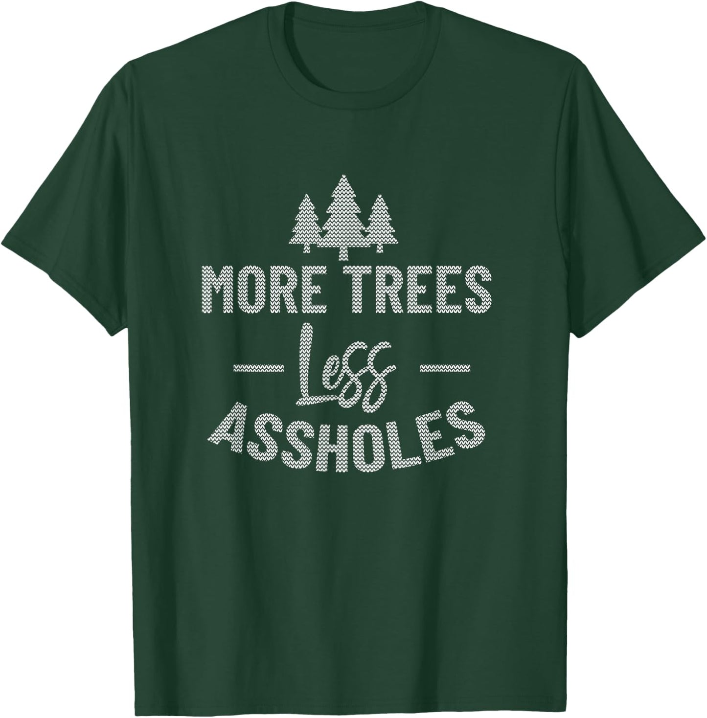 More Trees Less Assholes Ugly Christmas Sweater Style T-Shirt - T-Shirt | Forest