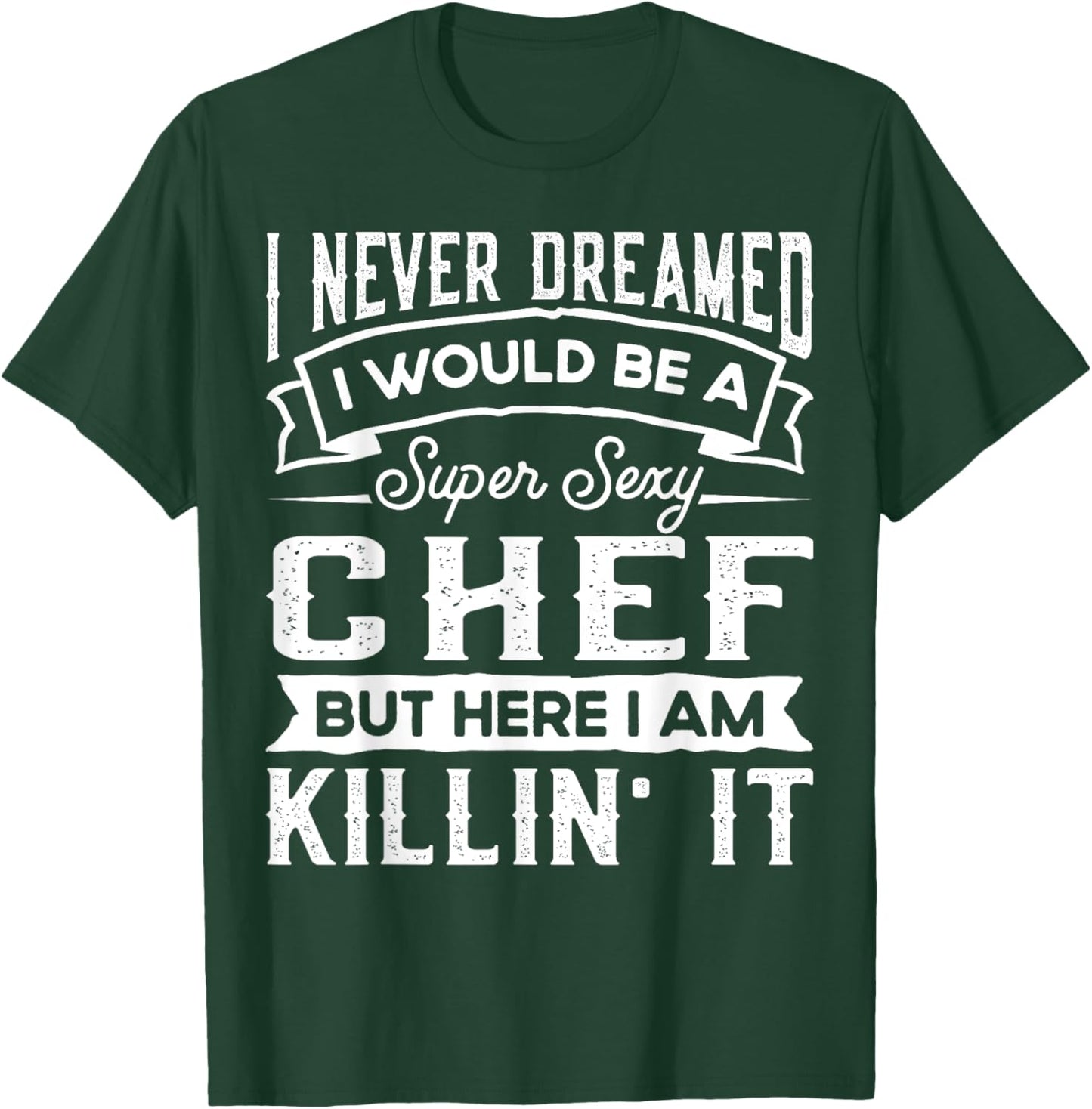 I Never Dreamed I Would Be a Sexy Chef | Funny Cook T-Shirt - T-Shirt | Forest