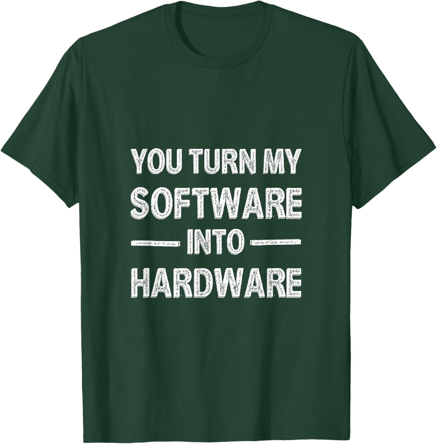 You Turn My Software Into Hardware T-Shirt - T-Shirt | Forest