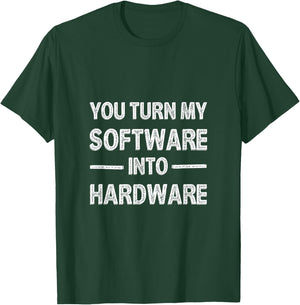 You Turn My Software Into Hardware T-Shirt - T-Shirt | Forest
