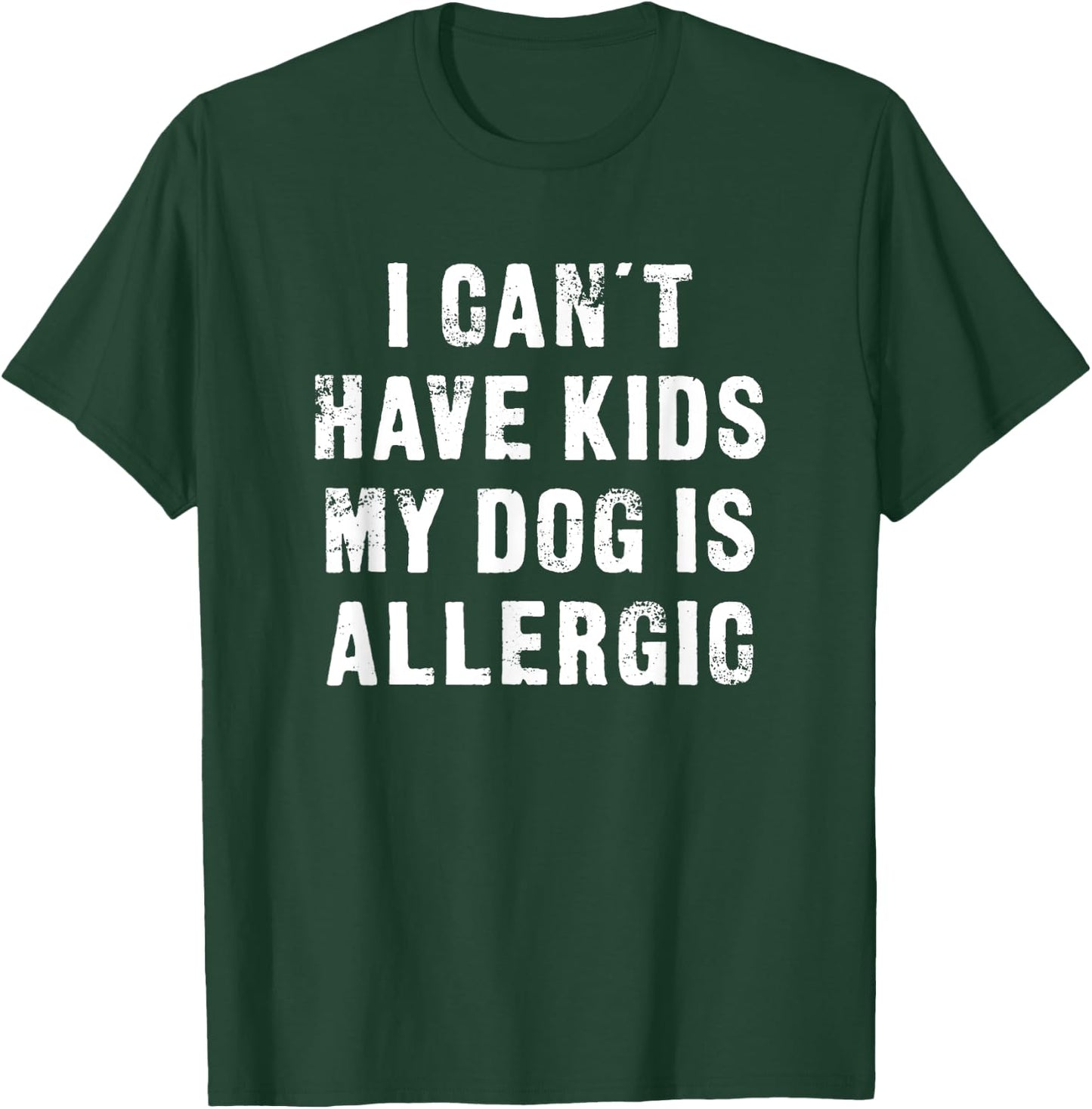 I Can't Have Kids My Dog Is Allergic - Funny T-Shirt - T-Shirt | Forest