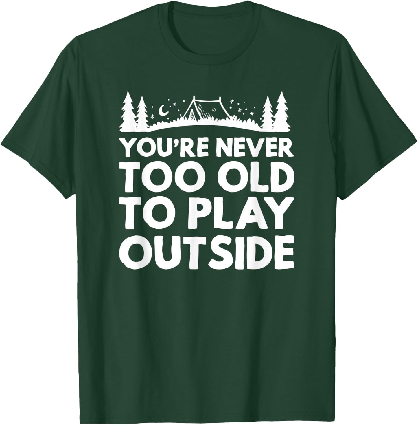 You're never too old to play outside outdoor camping hiking T-Shirt - T-Shirt | Forest