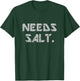Needs Salt Funny Chef Gift Shirt Funny Cook Gift T-Shirt - T-Shirt | Forest