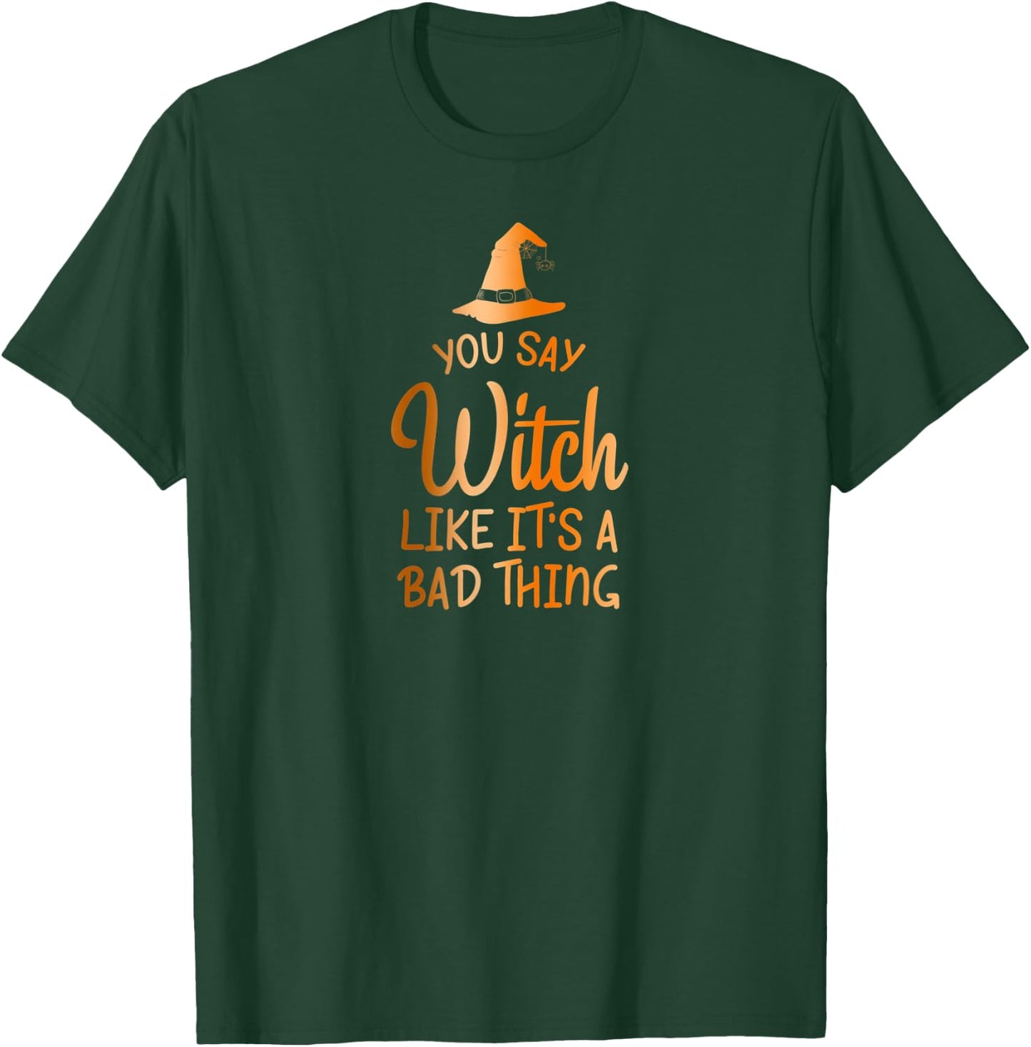 You Say Witch Like It's A Bad Thing - Halloween Design T-Shirt - T-Shirt | Forest