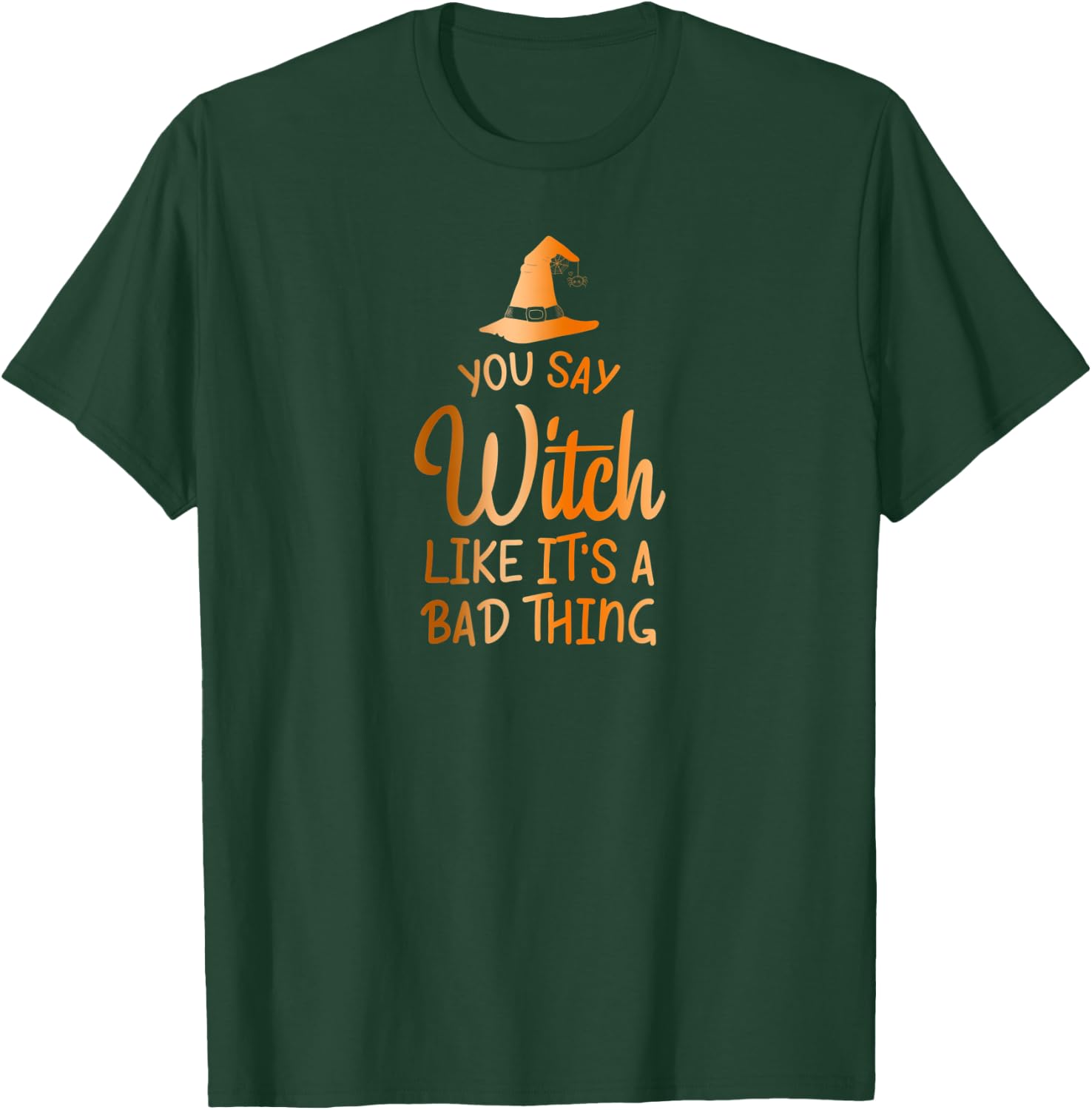 You Say Witch Like It's A Bad Thing - Halloween Design T-Shirt - T-Shirt | Forest