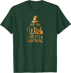You Say Witch Like It's A Bad Thing - Halloween Design T-Shirt - T-Shirt | Forest