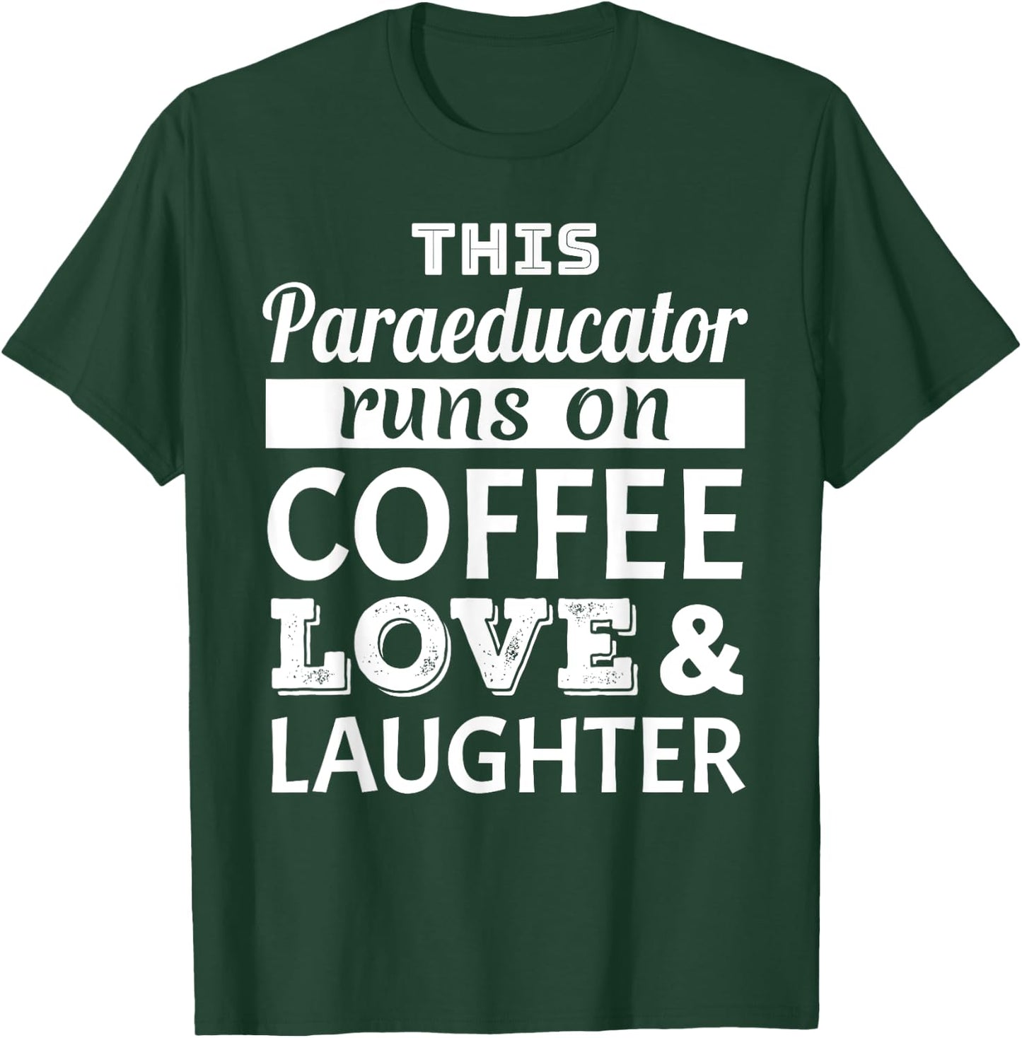 This Paraeducator Runs on Coffee Love Laughter Gift T-Shirt - T-Shirt | Forest