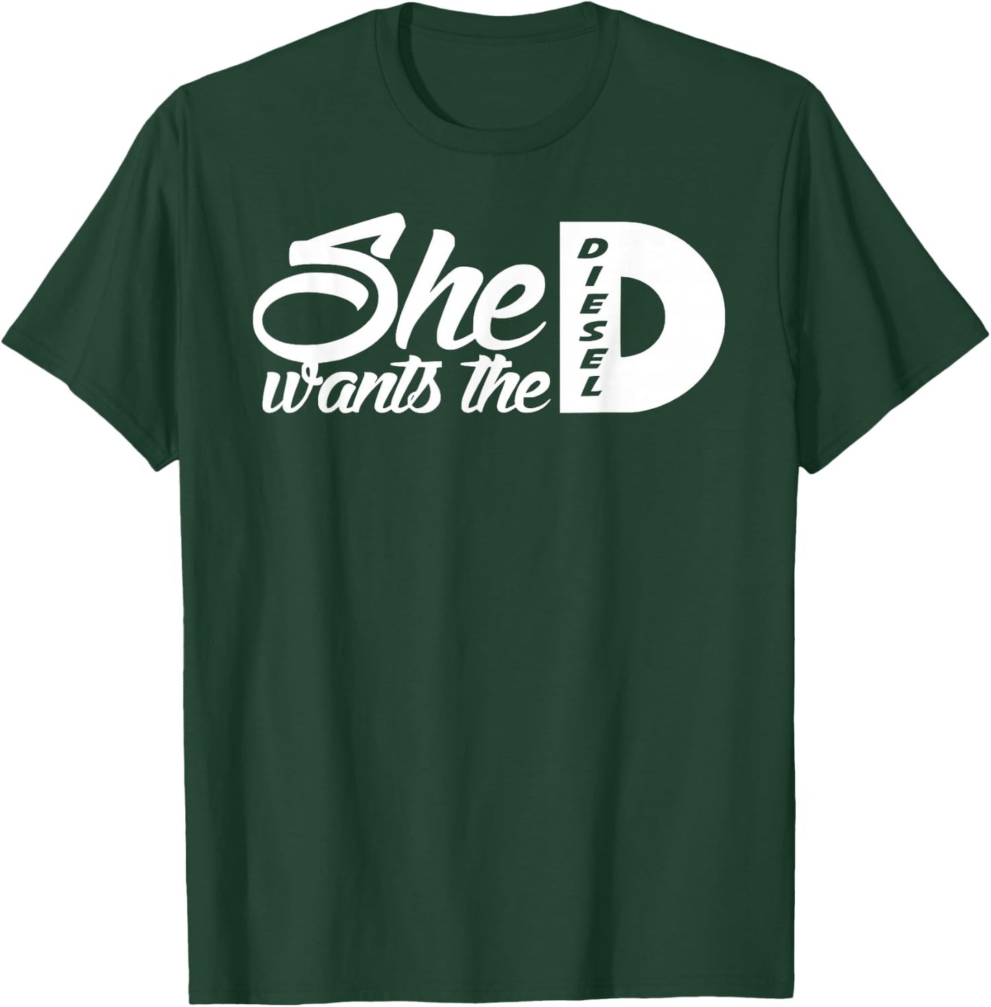 She Wants the D Diesel / funny 4x4 diesel truck T-Shirt - T-Shirt | Forest