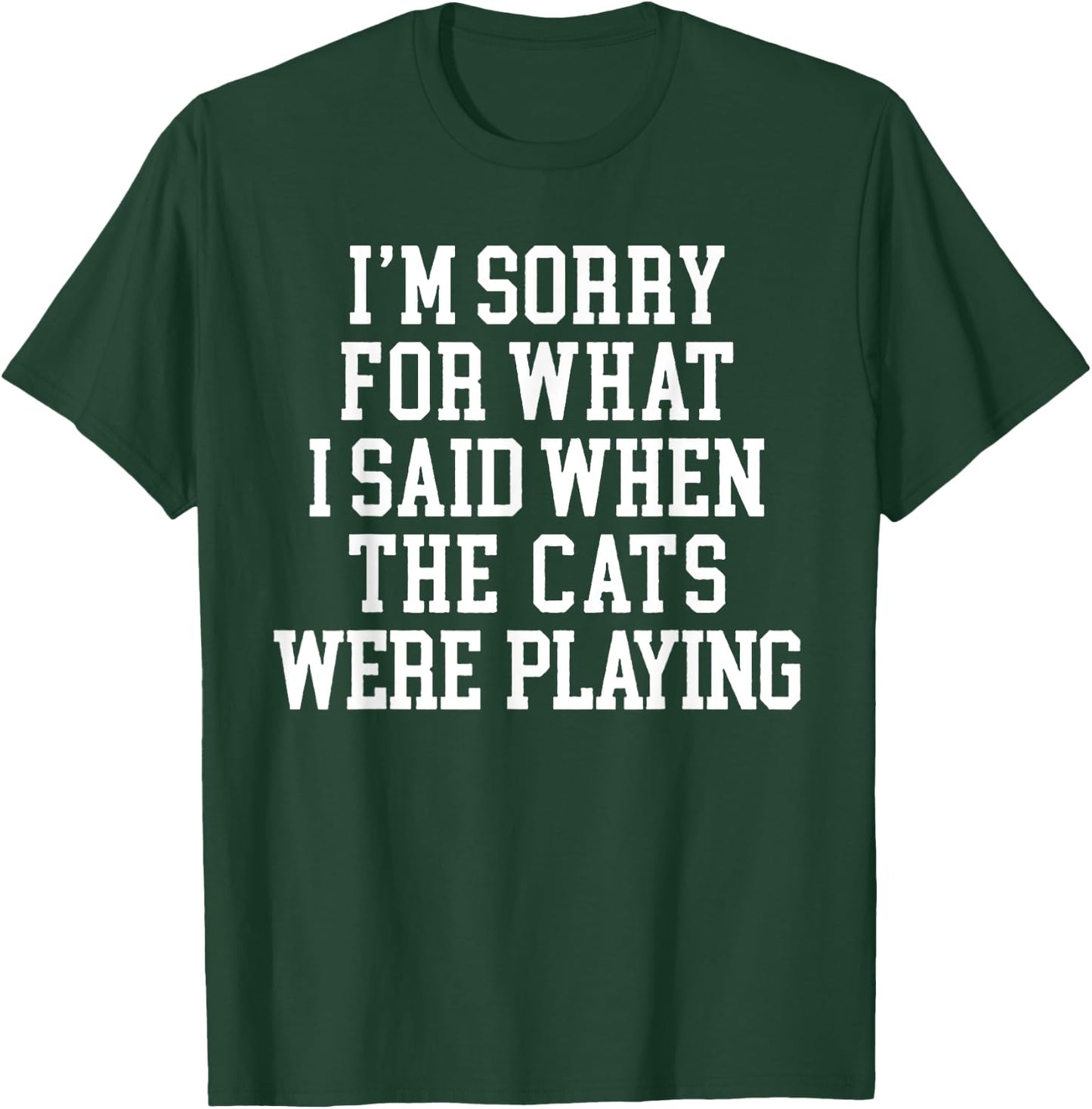 I'm Sorry For What I Said When The Cats Were Playing T-Shirt - T-Shirt | Forest