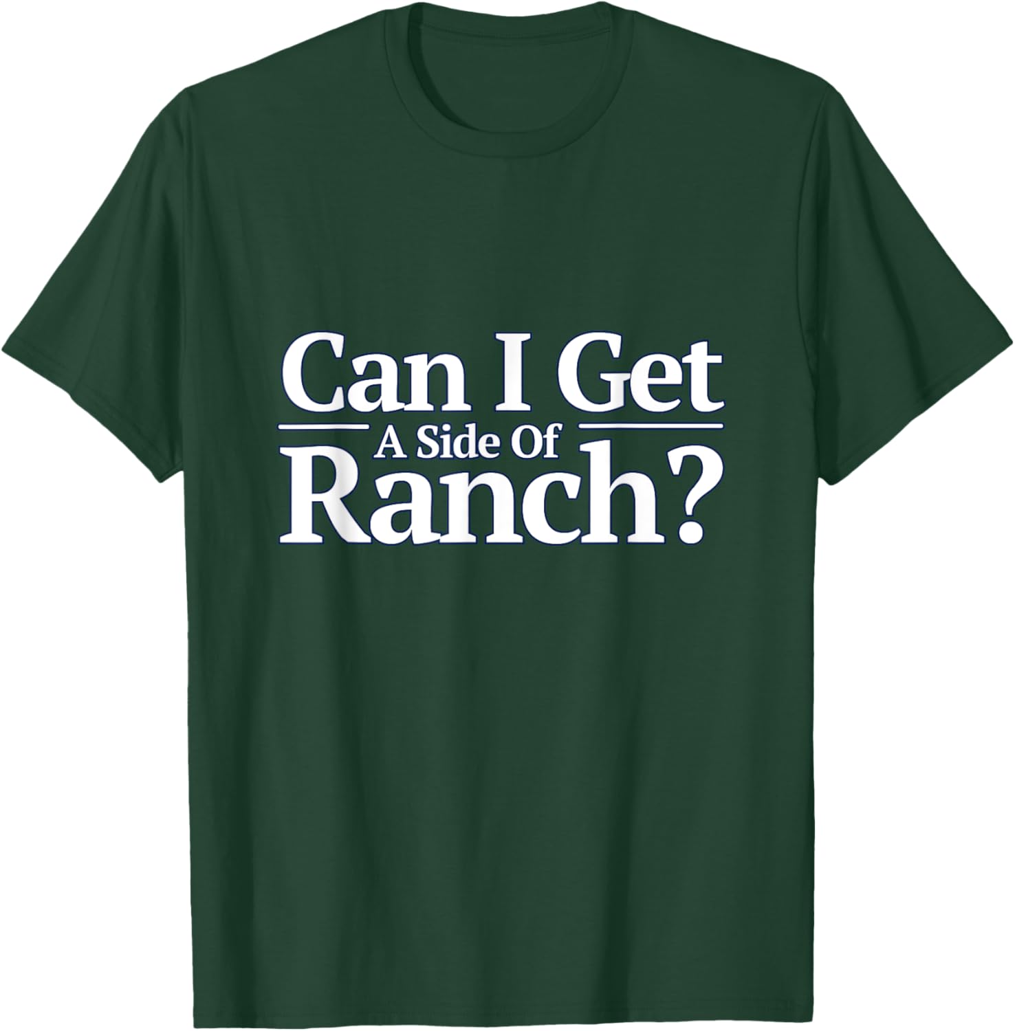 Funny Can I Get A Side Of Ranch T-Shirt - T-Shirt | Forest