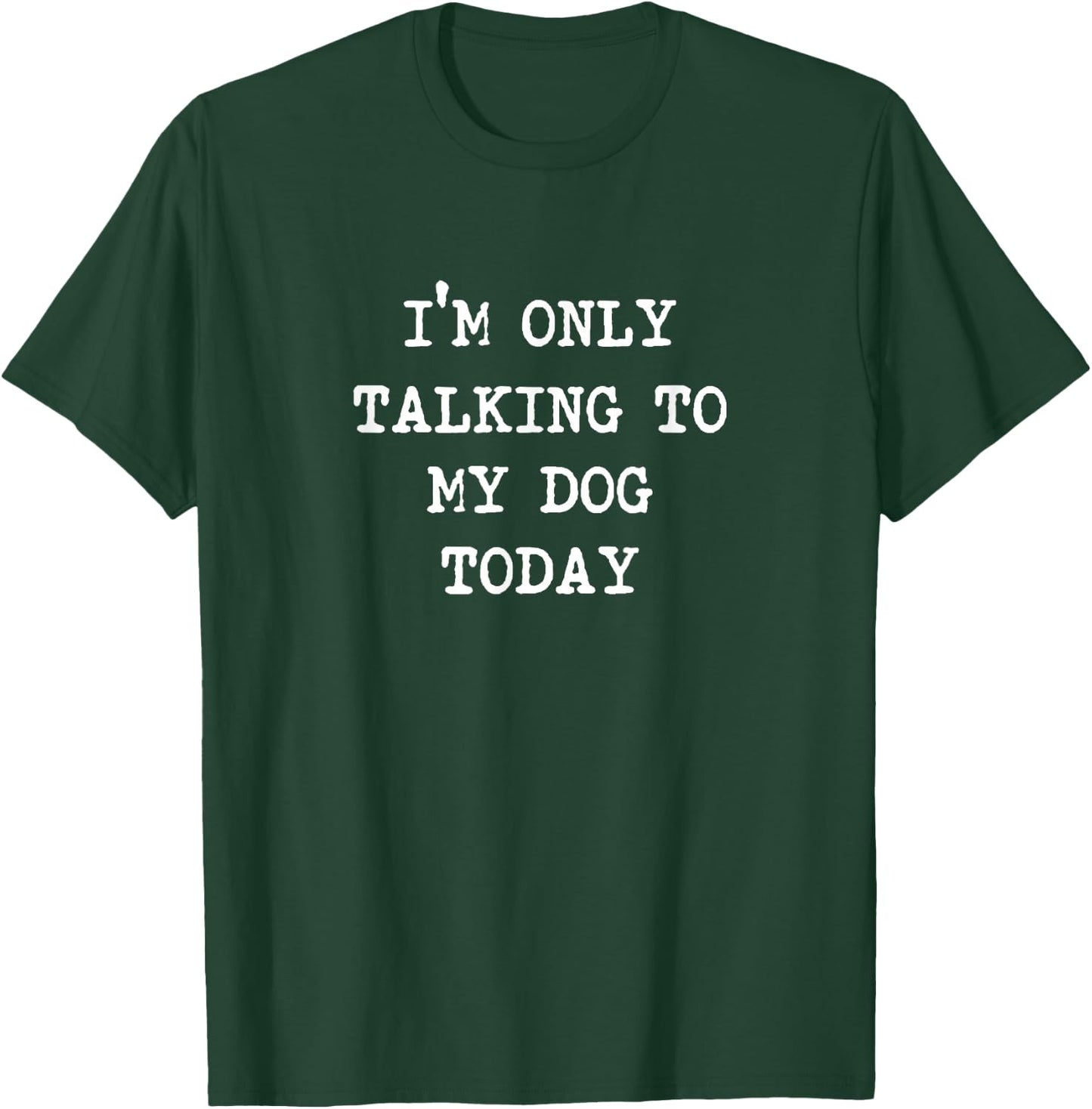 I'm only Talking to My Dog Today T-Shirt - T-Shirt | Forest