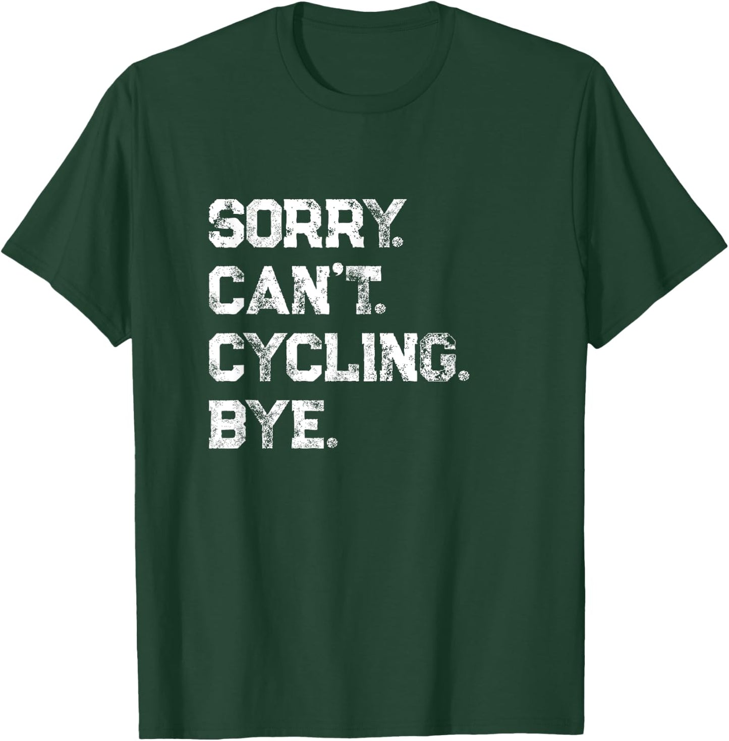 Sorry. Can't. Cycling. Bye. / Cycling Cyclist & Fan Quote T-Shirt - T-Shirt | Forest