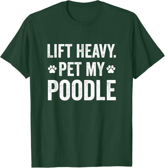 Lift Heavy Pet My Poodle Funny Gym Workout For WeightLifter T-Shirt - T-Shirt | Forest