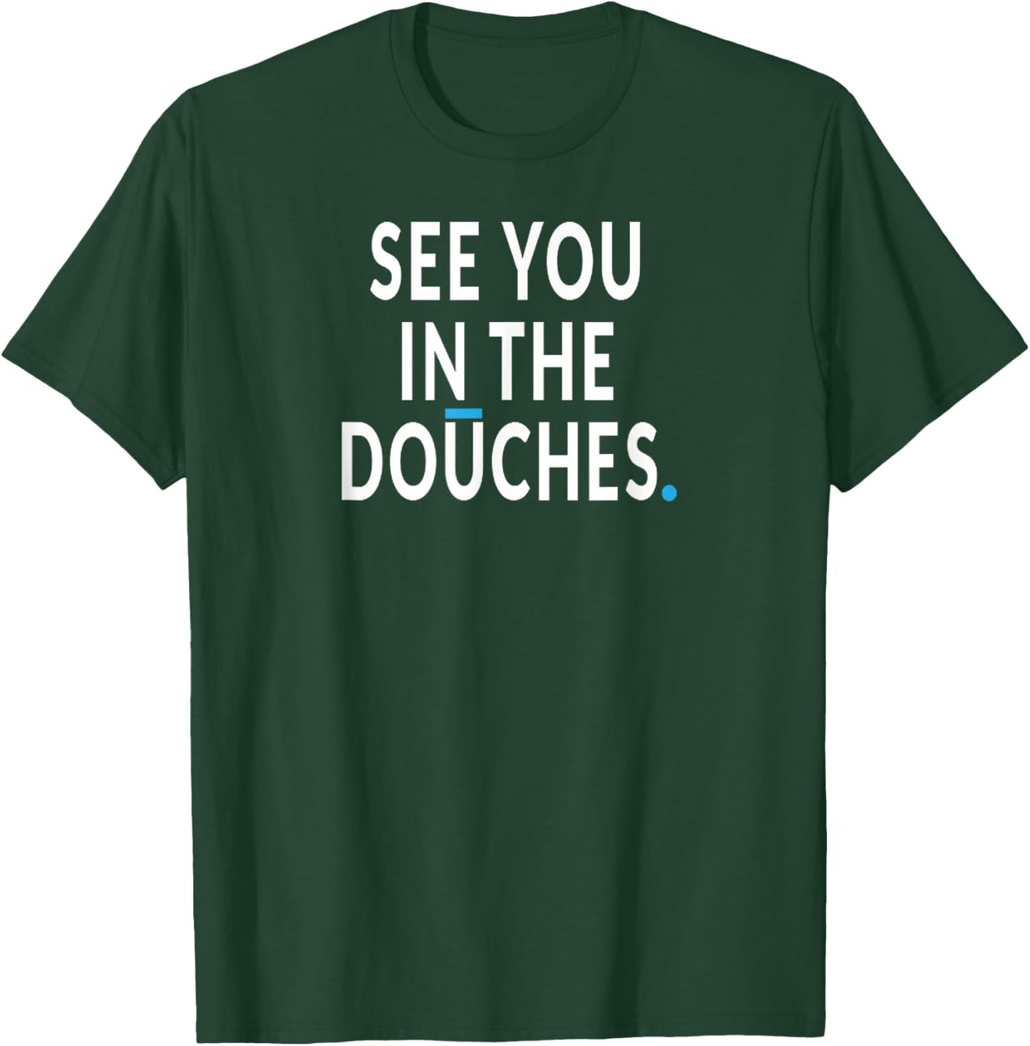 See You in the Douches. Funny Cycling Bicycle Rider Bike T-Shirt - T-Shirt | Forest