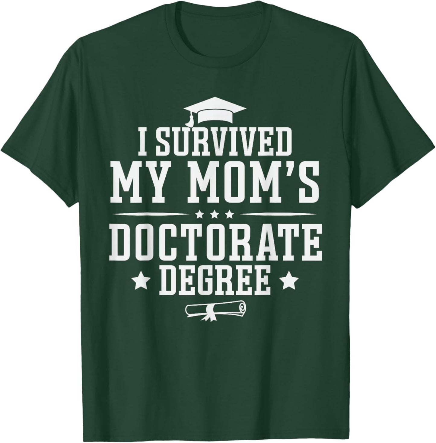 I Survived My Mom's Doctorate Degree Proud Son Daughter Mom T-Shirt - T-Shirt | Forest