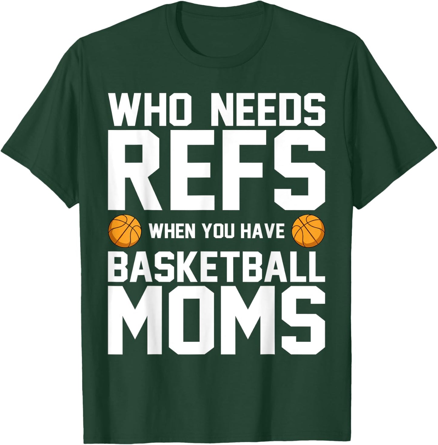 Who Needs Refs When You Have Basketball Moms Basketballer T-Shirt - T-Shirt | Forest