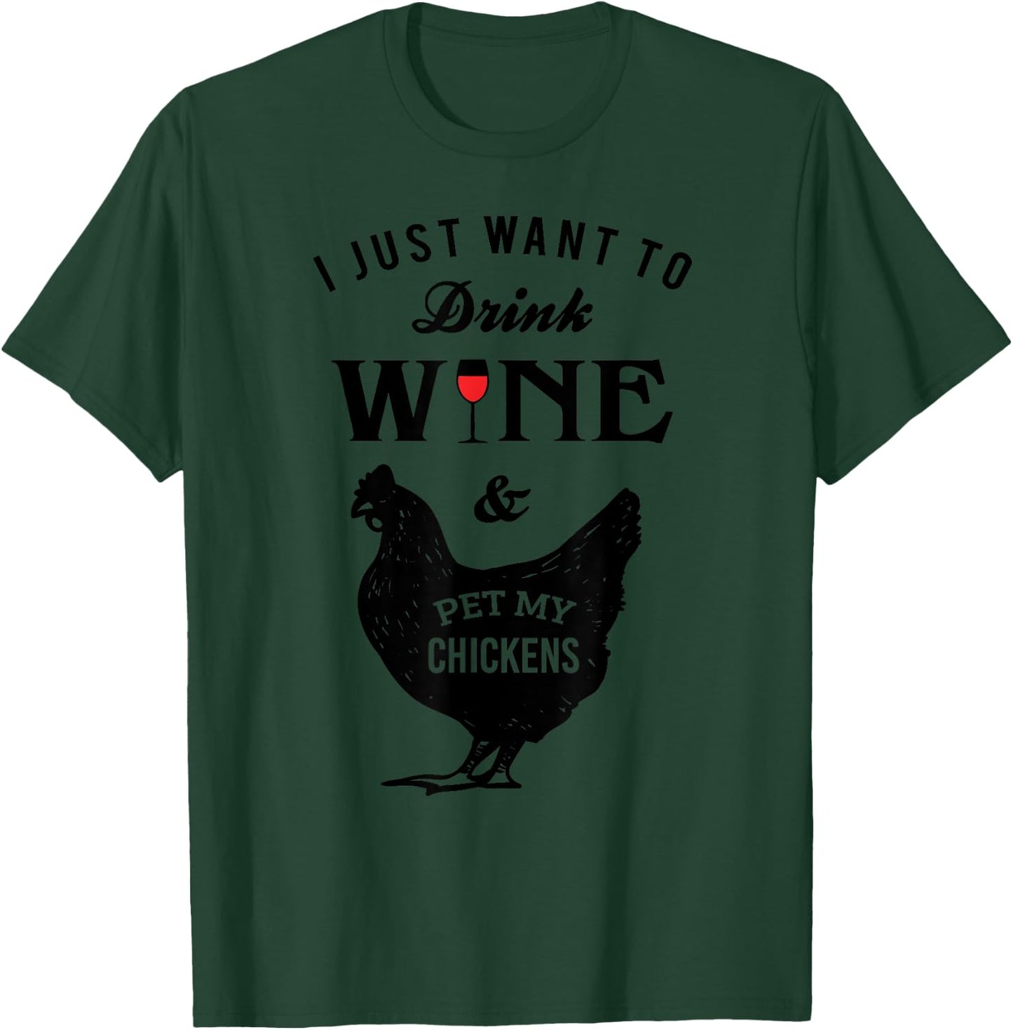 I Just Want to Drink Wine Pet My Chickens T-Shirt - T-Shirt | Forest