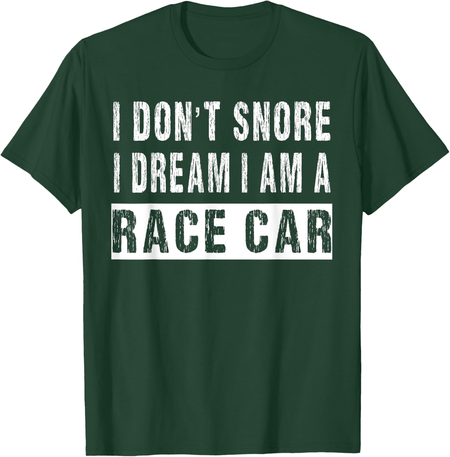 I Don't Snore I Dream I'm A Race Car Funny Racers T-Shirt - T-Shirt | Forest