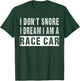 I Don't Snore I Dream I'm A Race Car Funny Racers T-Shirt - T-Shirt | Forest
