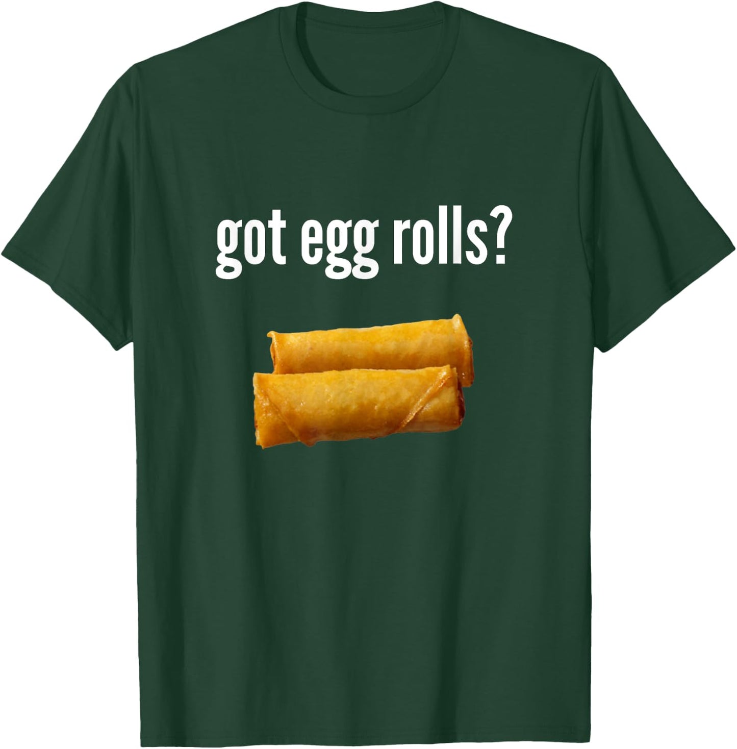 Got Egg Rolls Funny Egg Roll Lover Humor Egg Roll Gift T-Shirt - T-Shirt | Forest