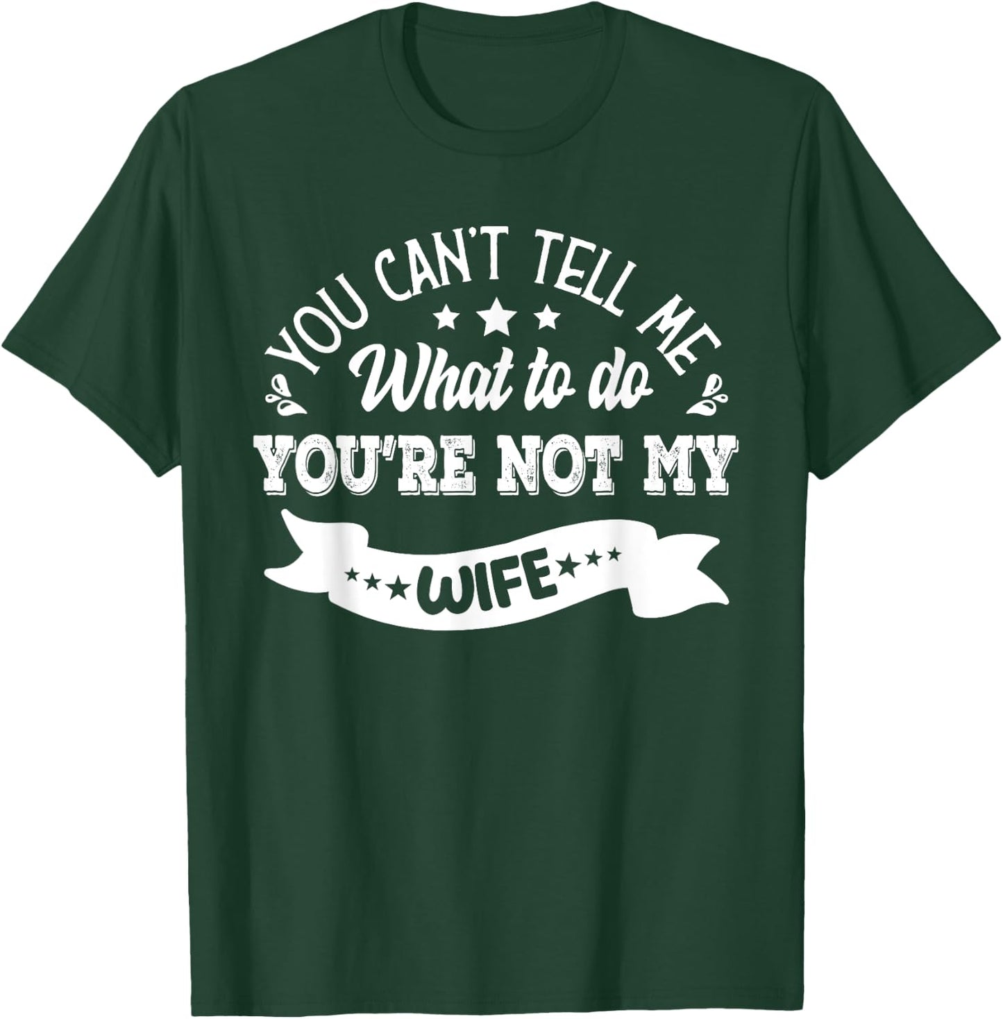 you can't tell me what to do you're not my Wife T-Shirt - T-Shirt | Forest