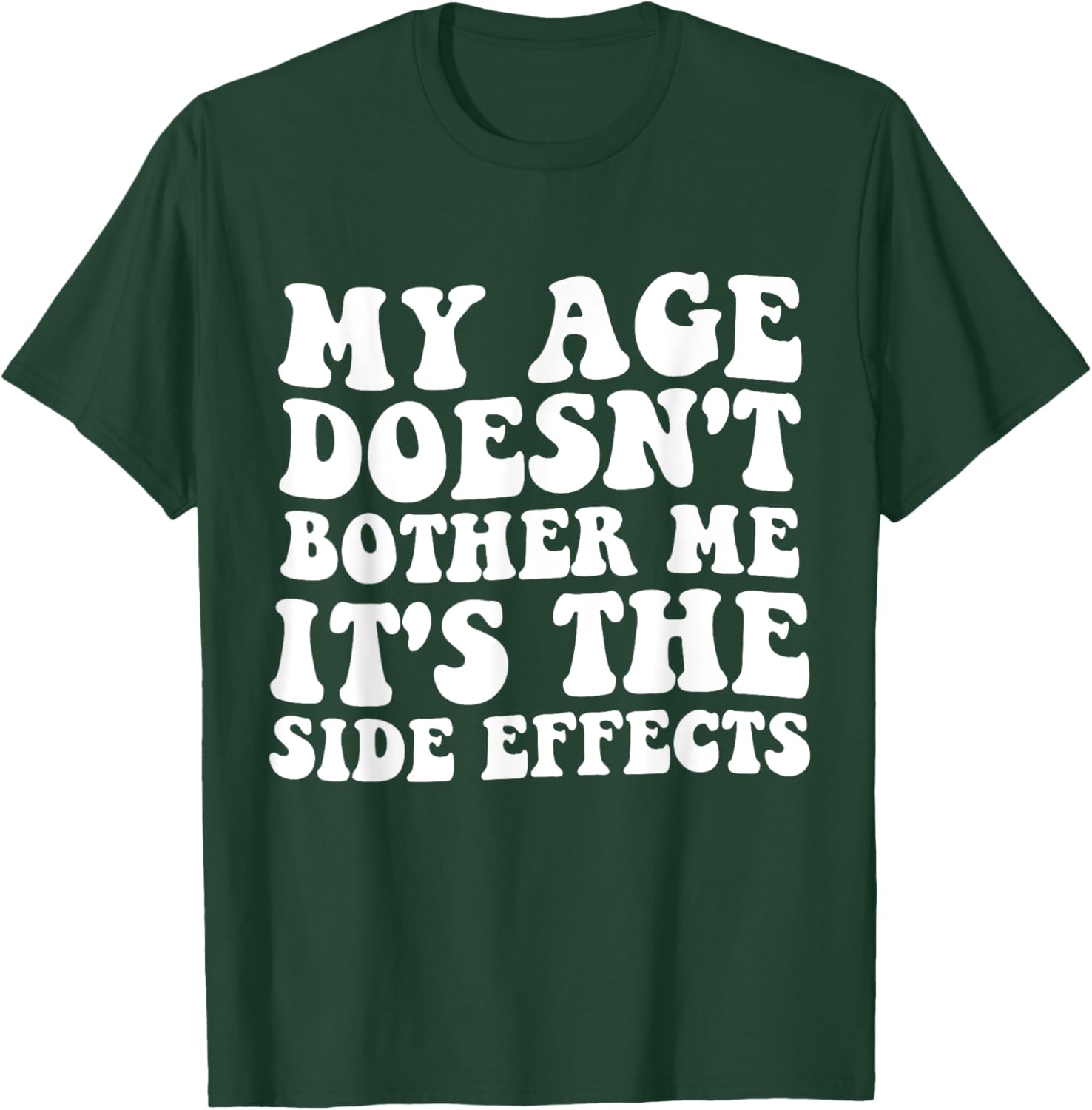 My Age Doesn't Bother Me It's the Side Effects Funny Saying T-Shirt - T-Shirt | Forest