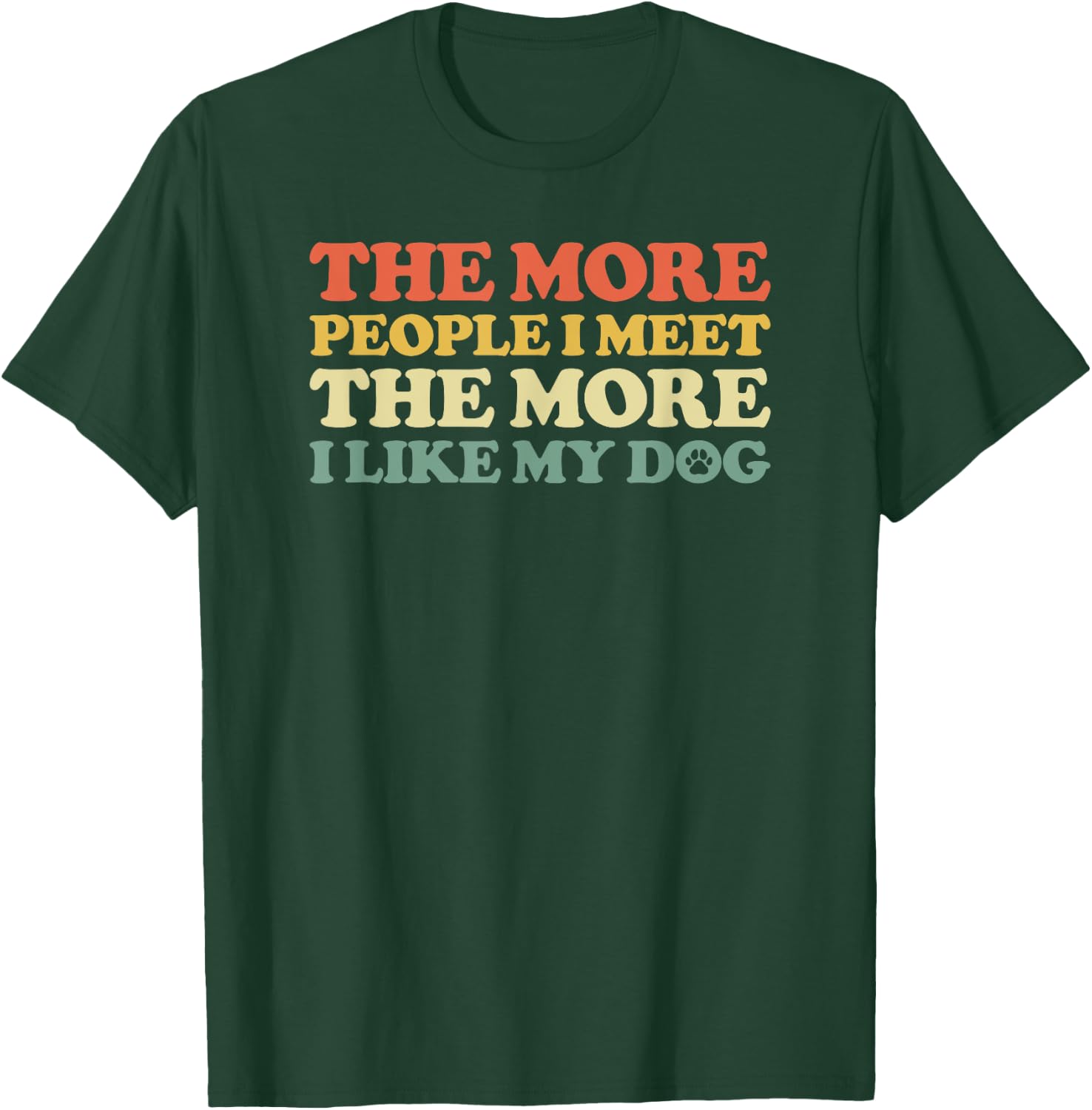 The More People I Meet The More I Like My Dog Men Women T-Shirt - T-Shirt | Forest
