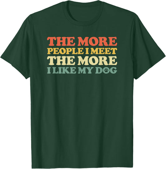 The More People I Meet The More I Like My Dog Men Women T-Shirt - T-Shirt | Forest
