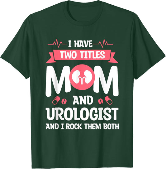 I Have Two Titles Mom And Urologist And I Rock Them Both T-Shirt - T-Shirt | Forest