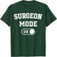 Surgeon Mode On Funny Medical Professional Gift Doctor T-Shirt - T-Shirt | Forest
