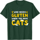 Who Needs Gluten When You Have Cats Funny Gluten Free Celiac T-Shirt - T-Shirt | Forest