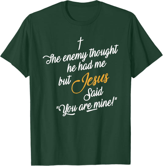 The Enemy Thought He Had Me but Jesus Said You Are Mine T-Shirt - T-Shirt | Forest