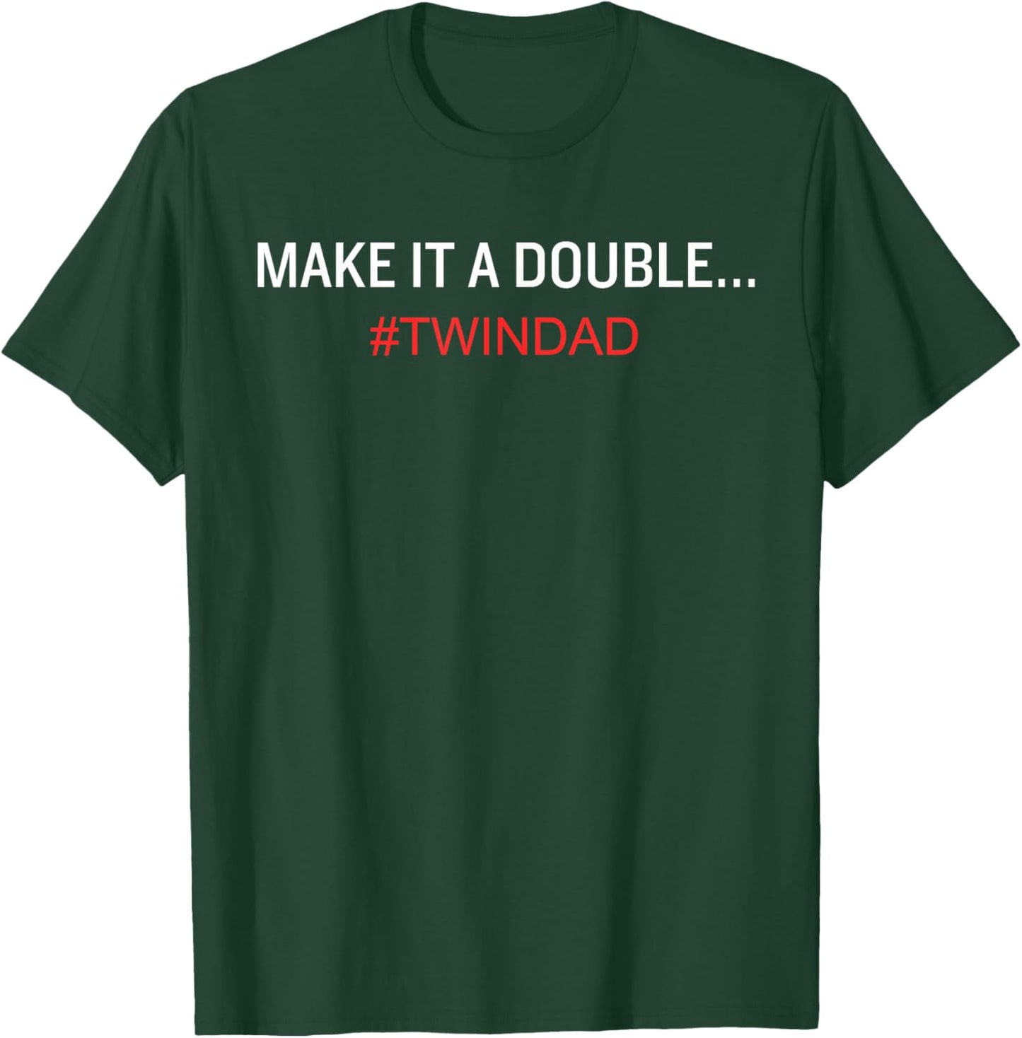 Funny Make it a Double Twin Dad T-Shirt - T-Shirt | Forest