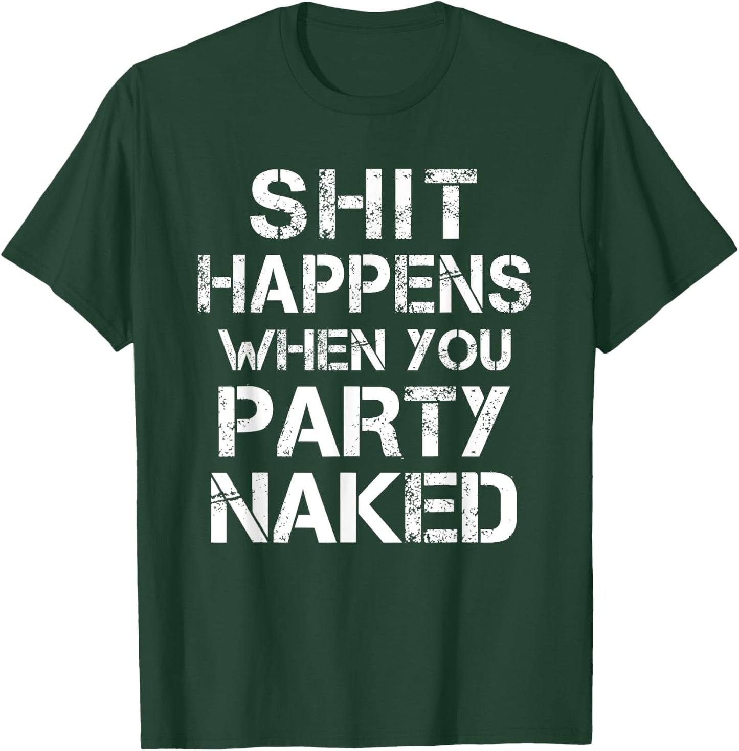 Shit Happens When You Party Naked Funny Inappropriate Joke T-Shirt - T-Shirt | Forest