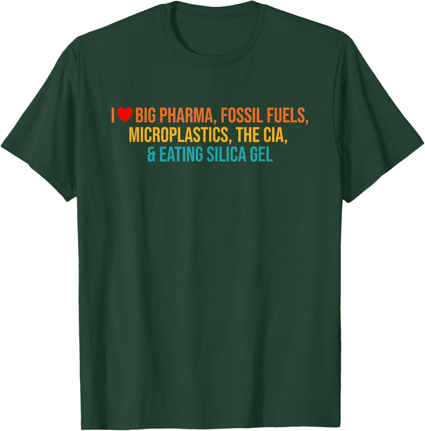 I Love Big Pharma, Fossil Fuels, Microplastics, The Cia T-Shirt - T-Shirt | Forest