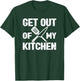 Get Out Of My Kitchen Funny Cooking Food Cook Chef Sarcastic T-Shirt - T-Shirt | Forest
