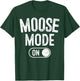 Moose Mode On Costume Funny Majestic Giant Gift Animal Lover T-Shirt - T-Shirt | Forest