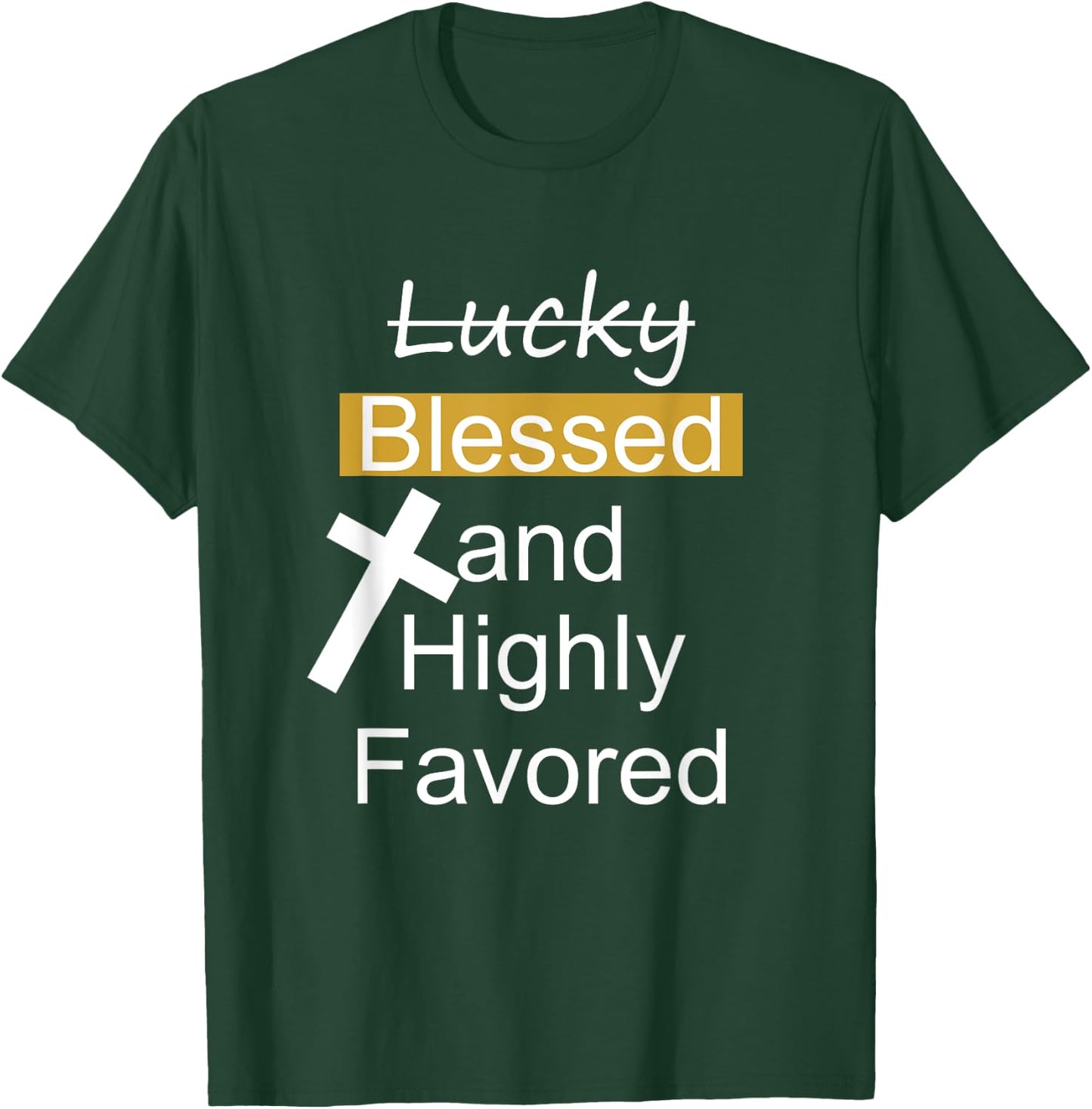 Not Lucky Blessed And Highly Favored Inspirational Christian T-Shirt - T-Shirt | Forest