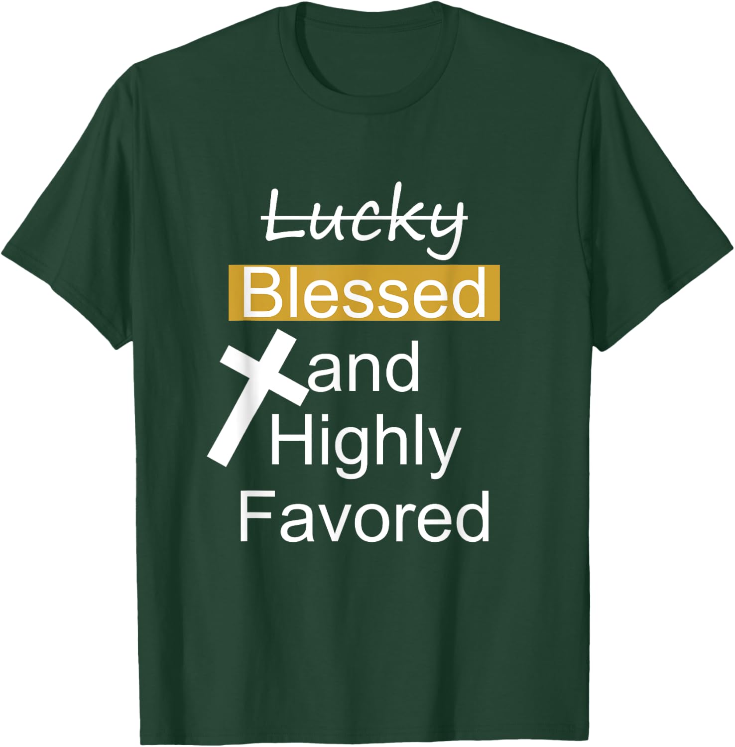 Not Lucky Blessed And Highly Favored Inspirational Christian T-Shirt - T-Shirt | Forest