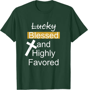 Not Lucky Blessed And Highly Favored Inspirational Christian T-Shirt - T-Shirt | Forest